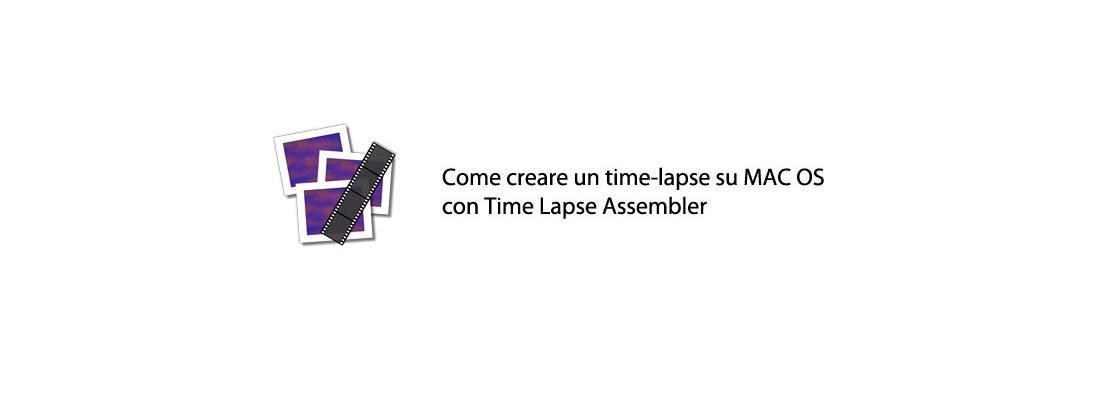 Tutorial | Come realizzare un time-lapse gratis con Time Lapse Assembler per Mac